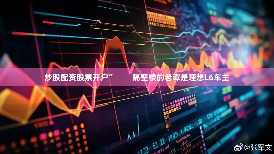 炒股配资股票开户”        隔壁楼的老谭是理想L6车主